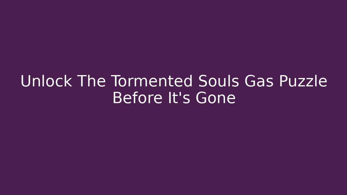 Unlock The Tormented Souls Gas Puzzle Before It’s Gone