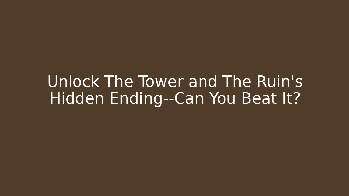Unlock The Tower and The Ruin’s Hidden Ending—Can You Beat It?