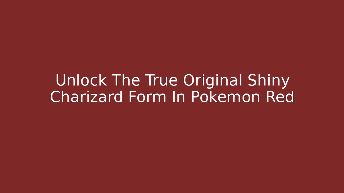Unlock The True Original Shiny Charizard Form In Pokémon Red