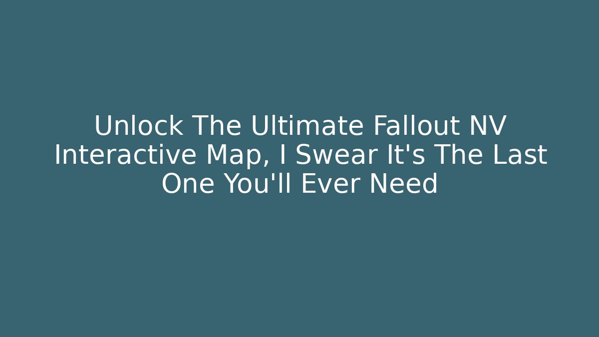 Unlock The Ultimate Fallout NV Interactive Map, I Swear It's The Last One You'll Ever Need