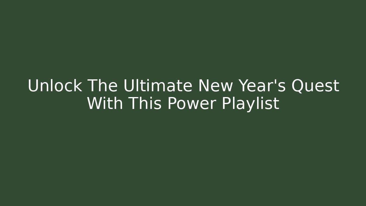 Unlock The Ultimate New Year's Quest With This Power Playlist