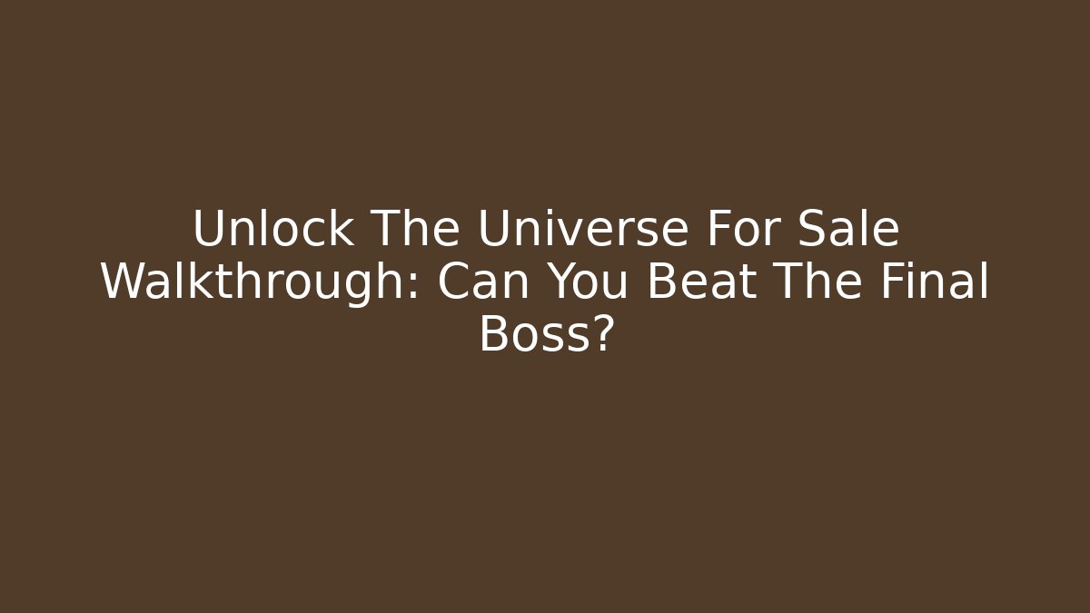 Unlock The Universe For Sale Walkthrough: Can You Beat The Final Boss?