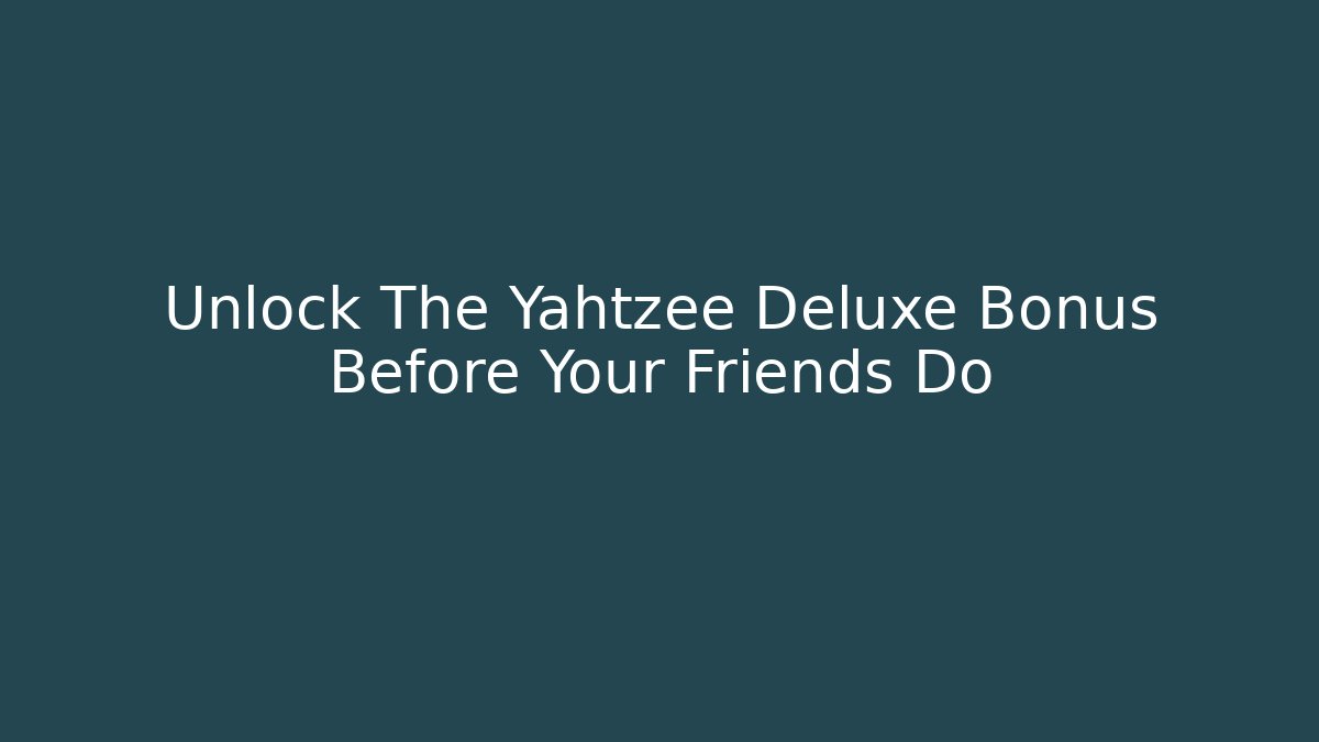 Unlock The Yahtzee Deluxe Bonus Before Your Friends Do