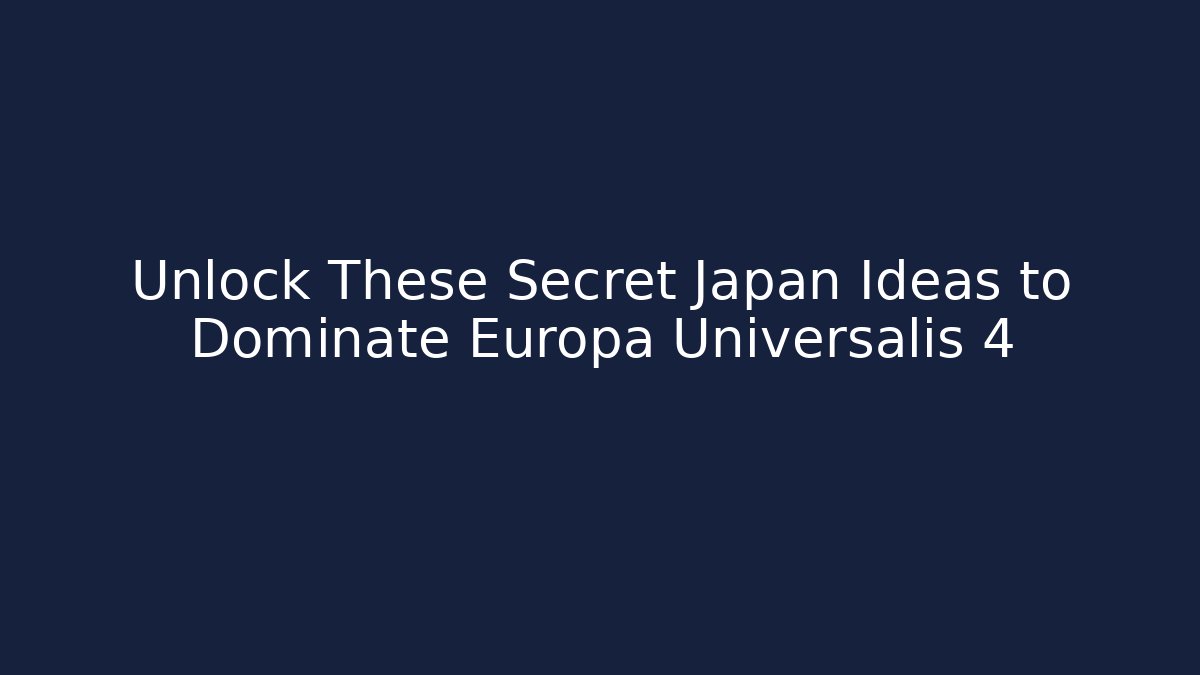 Unlock These Secret Japan Ideas to Dominate Europa Universalis 4