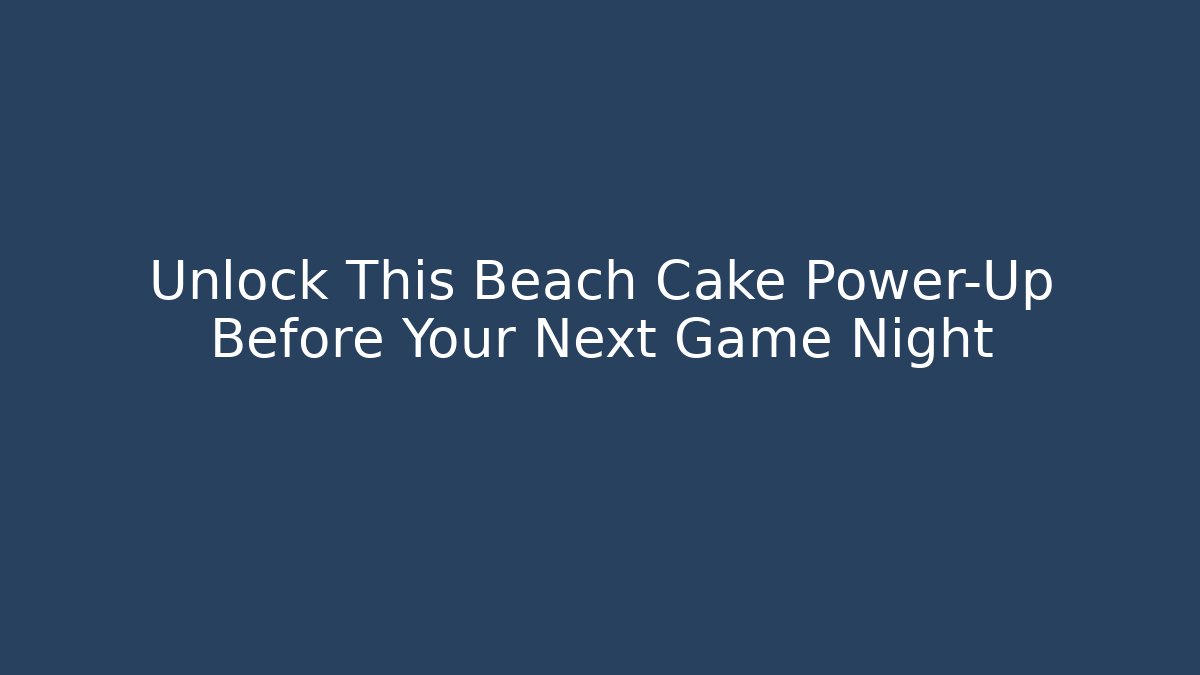 Unlock This Beach Cake Power-Up Before Your Next Game Night