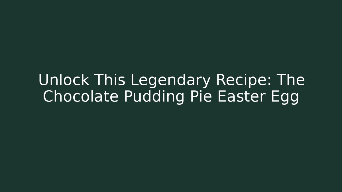 Unlock This Legendary Recipe: The Chocolate Pudding Pie Easter Egg