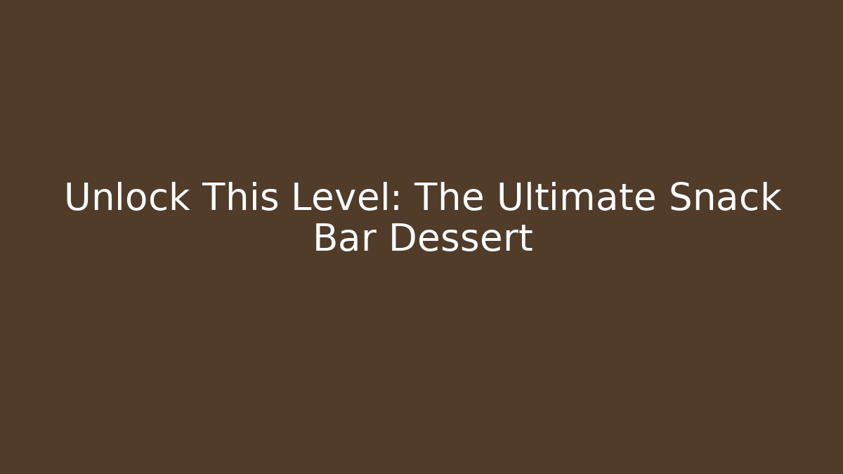 Unlock This Level: The Ultimate Snack Bar Dessert - Celivion