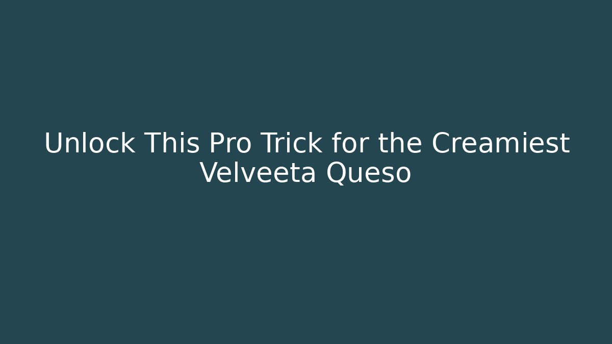 Unlock This Pro Trick for the Creamiest Velveeta Queso