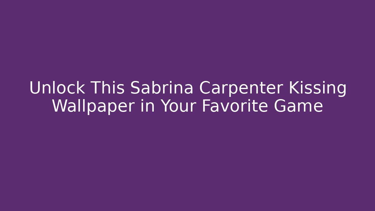 Unlock This Sabrina Carpenter Kissing Wallpaper in Your Favorite Game