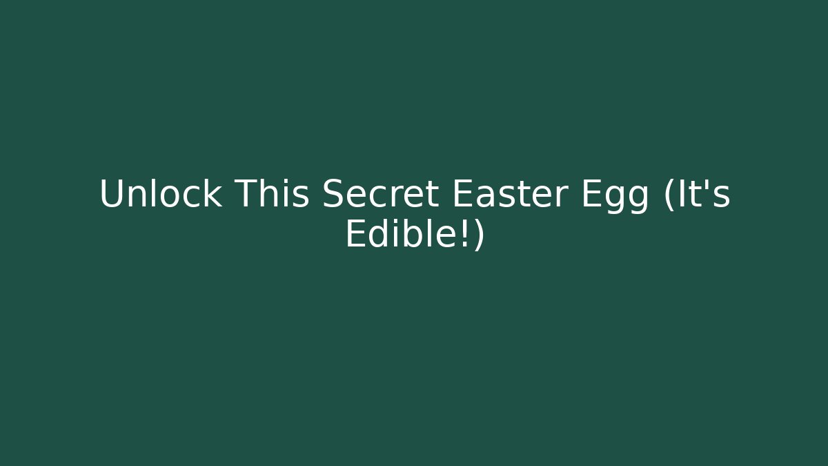 Unlock This Secret Easter Egg (It's Edible!) - Celivion