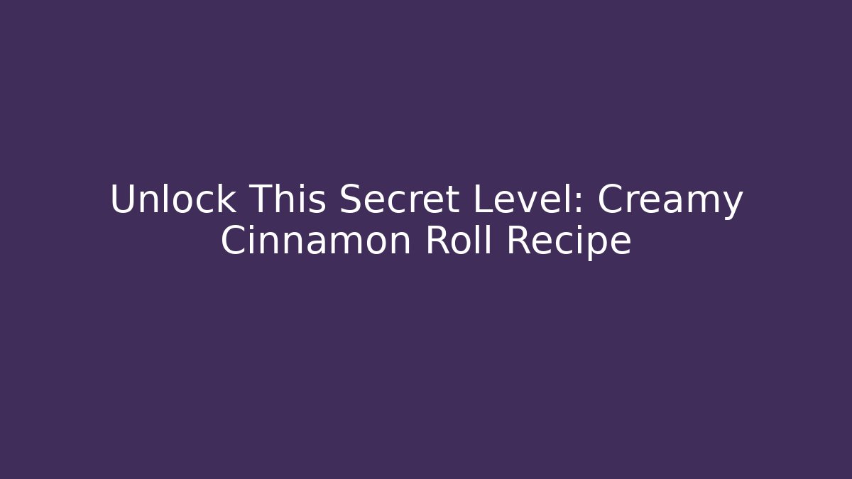 Unlock This Secret Level: Creamy Cinnamon Roll Recipe
