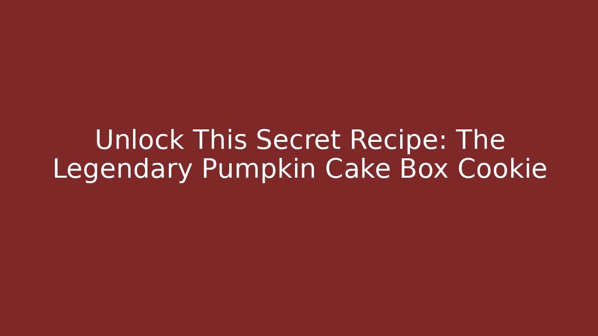 Unlock This Secret Recipe: The Legendary Pumpkin Cake Box Cookie