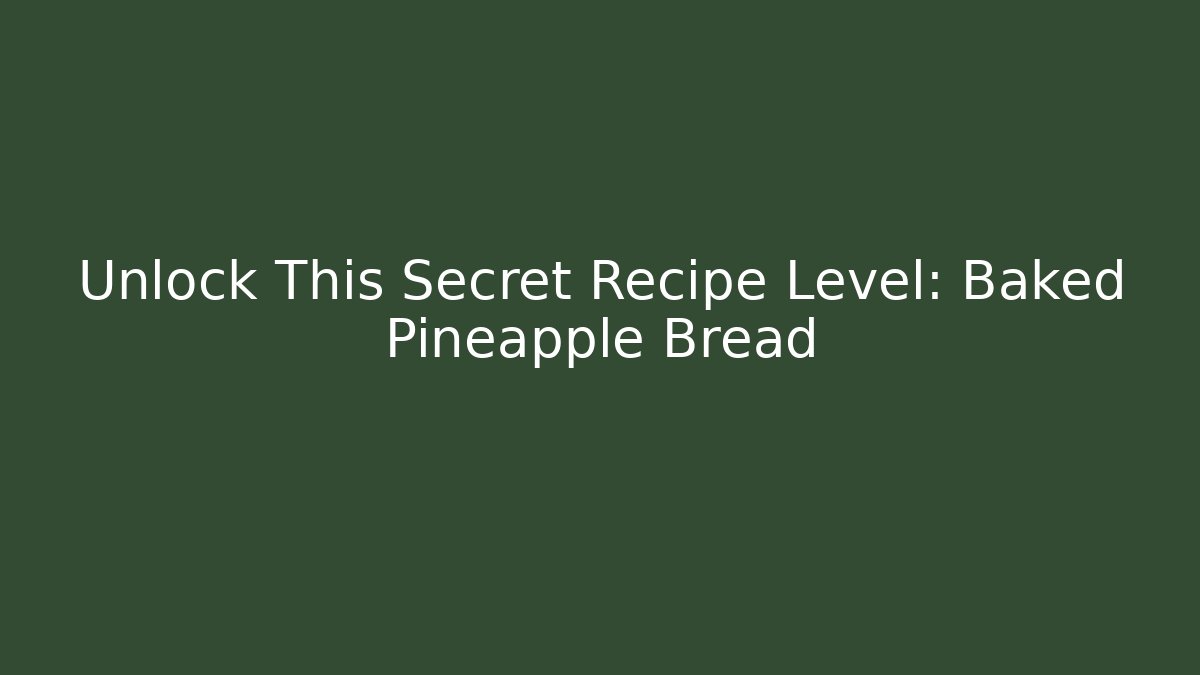 Unlock This Secret Recipe Level: Baked Pineapple Bread - Celivion
