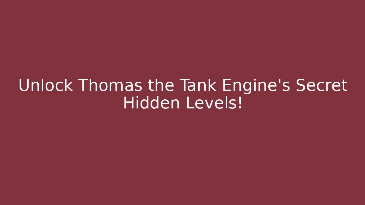 Unlock Thomas the Tank Engine's Secret Hidden Levels!