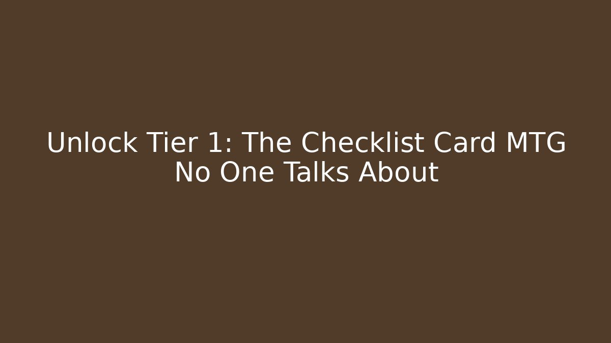 Unlock Tier 1: The Checklist Card MTG No One Talks About