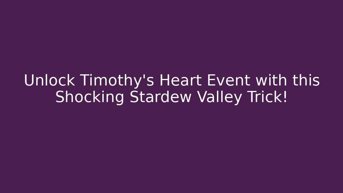 Unlock Timothy's Heart Event with this Shocking Stardew Valley Trick!