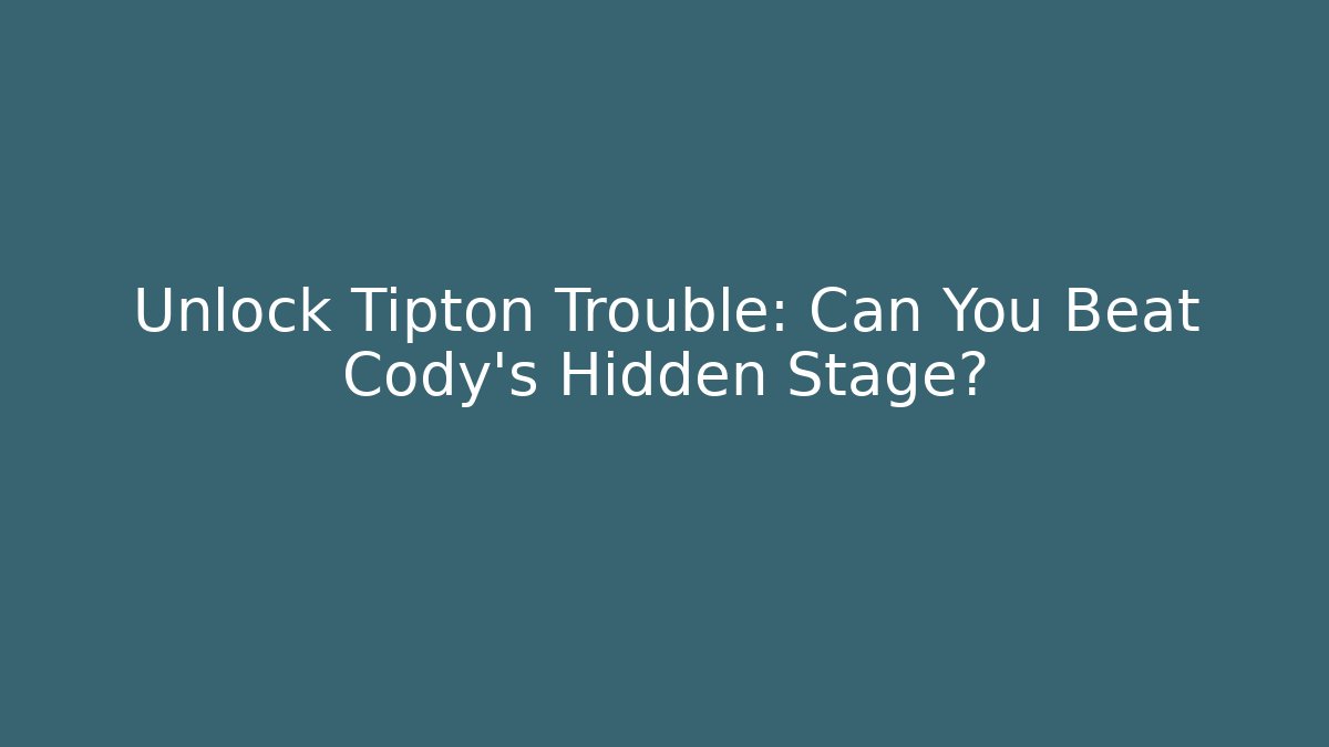 Unlock Tipton Trouble: Can You Beat Cody's Hidden Stage?