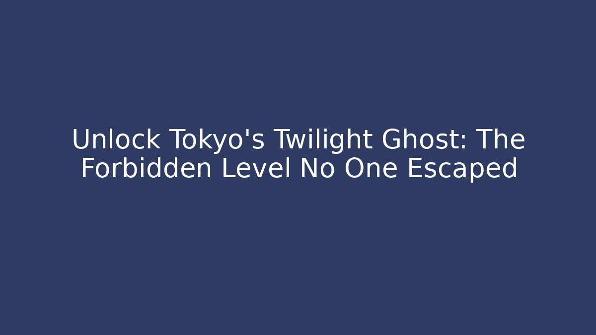 Unlock Tokyo's Twilight Ghost: The Forbidden Level No One Escaped - Celivion