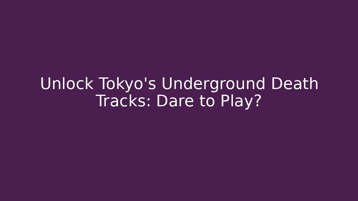 Unlock Tokyo's Underground Death Tracks: Dare to Play?