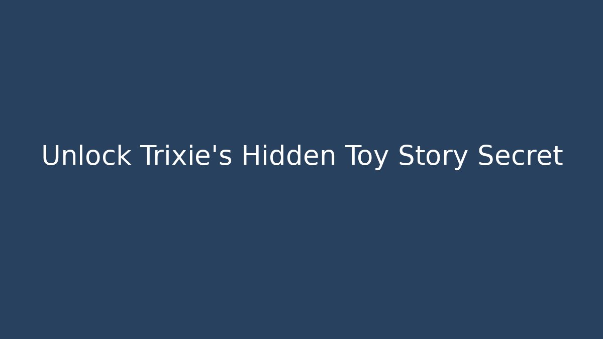 Unlock Trixie's Hidden Toy Story Secret