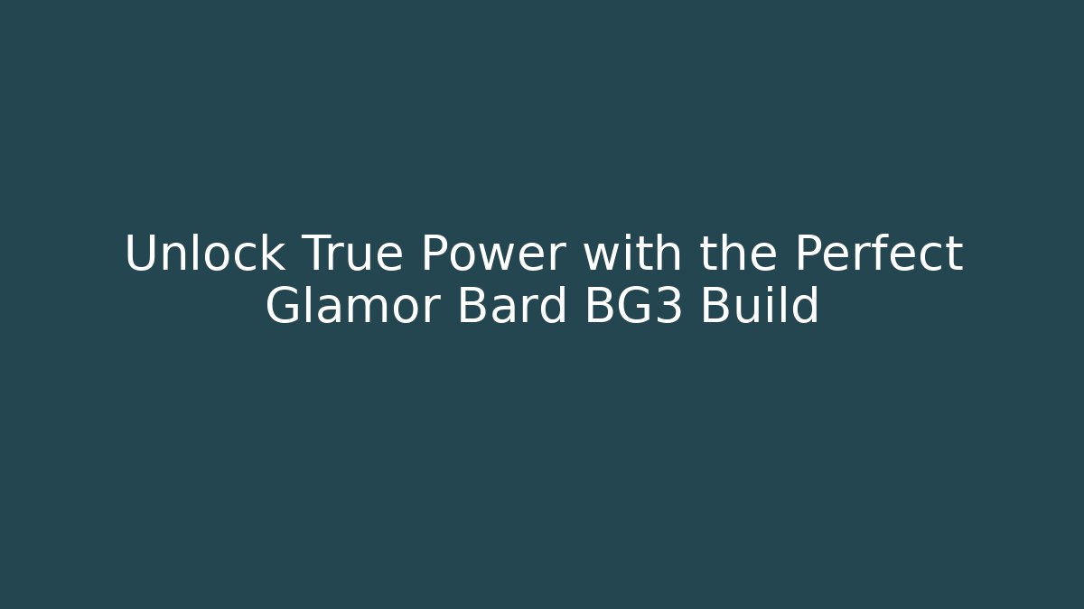 Unlock True Power with the Perfect Glamor Bard BG3 Build