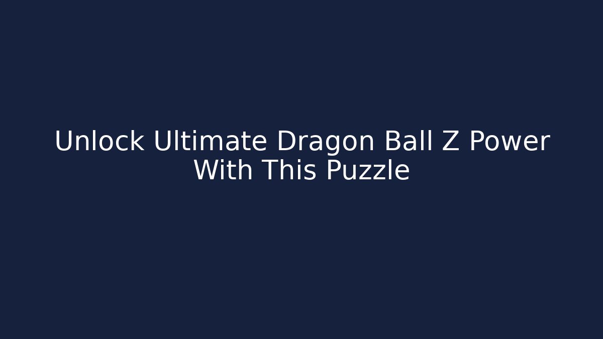 Unlock Ultimate Dragon Ball Z Power With This Puzzle