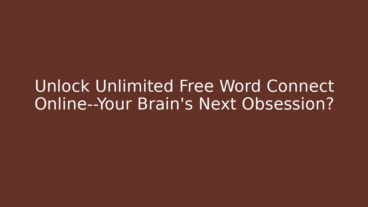Unlock Unlimited Free Word Connect Online—Your Brain's Next Obsession?