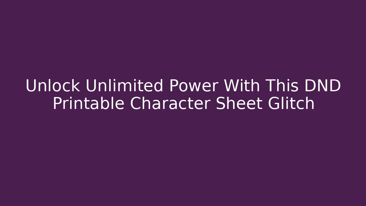 Unlock Unlimited Power With This DND Printable Character Sheet Glitch