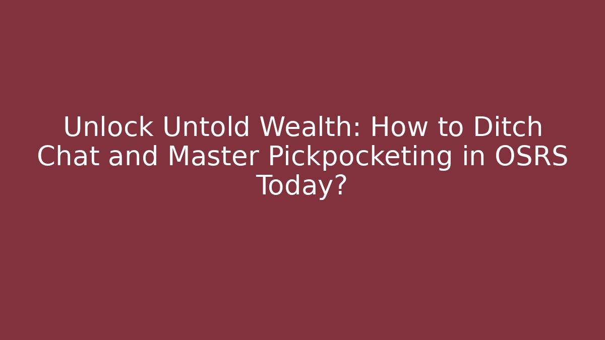 Unlock Untold Wealth: How to Ditch Chat and Master Pickpocketing in OSRS Today?