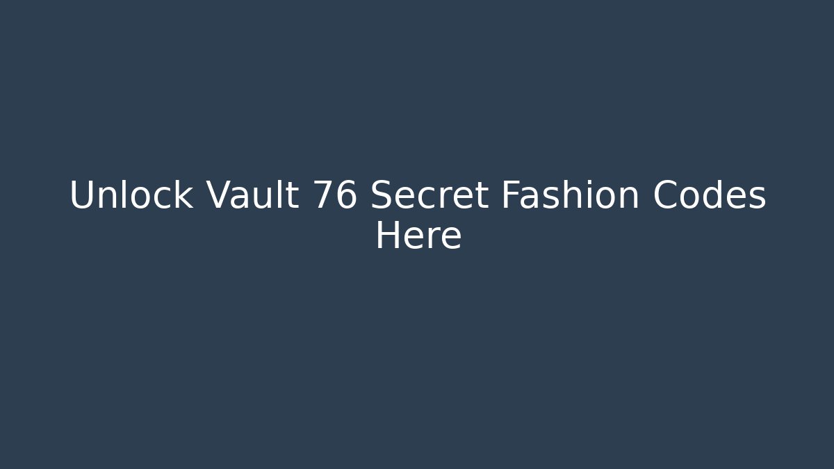 Unlock Vault 76 Secret Fashion Codes Here