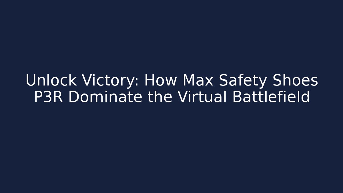 Unlock Victory: How Max Safety Shoes P3R Dominate the Virtual Battlefield