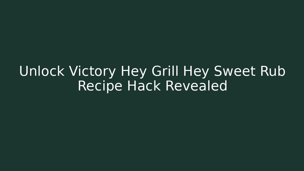 Unlock Victory Hey Grill Hey Sweet Rub Recipe Hack Revealed