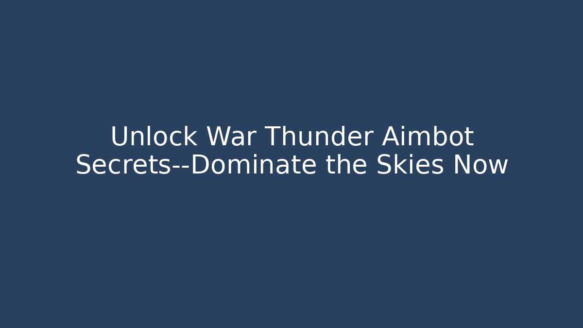 Unlock War Thunder Aimbot Secrets—Dominate the Skies Now - Celivion