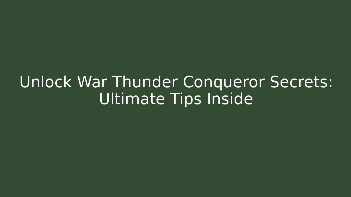 Unlock War Thunder Conqueror Secrets: Ultimate Tips Inside