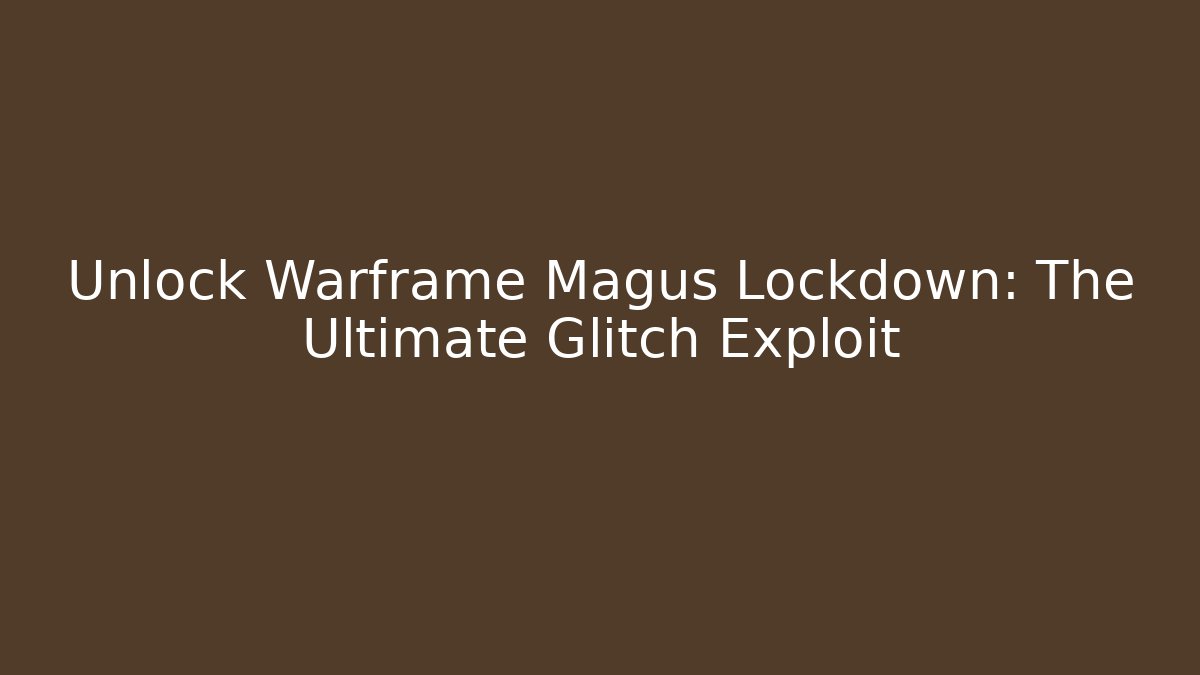 Unlock Warframe Magus Lockdown: The Ultimate Glitch Exploit