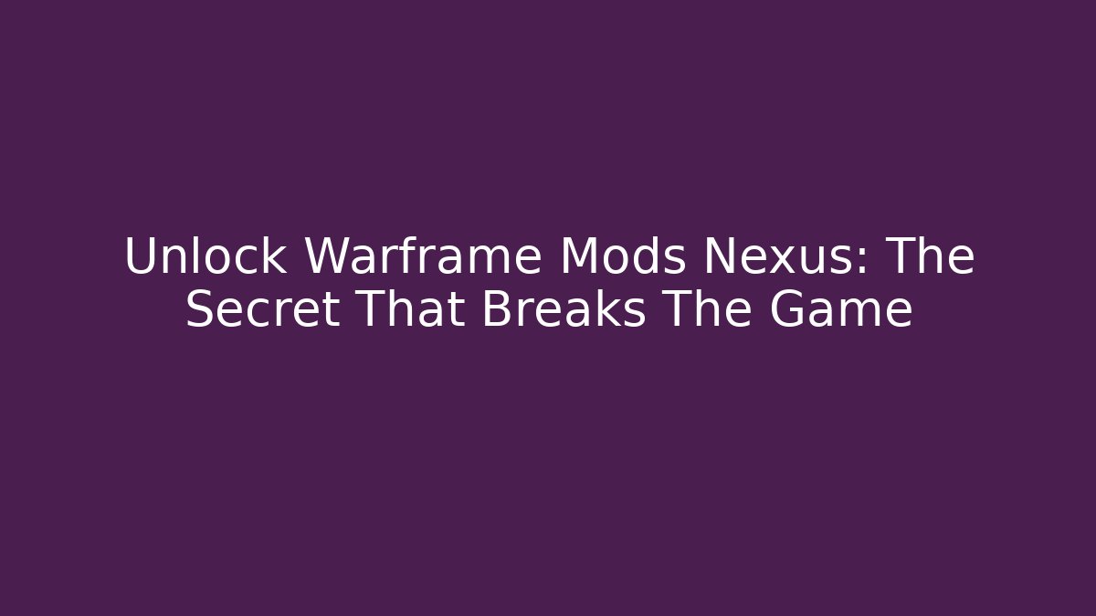 Unlock Warframe Mods Nexus: The Secret That Breaks The Game