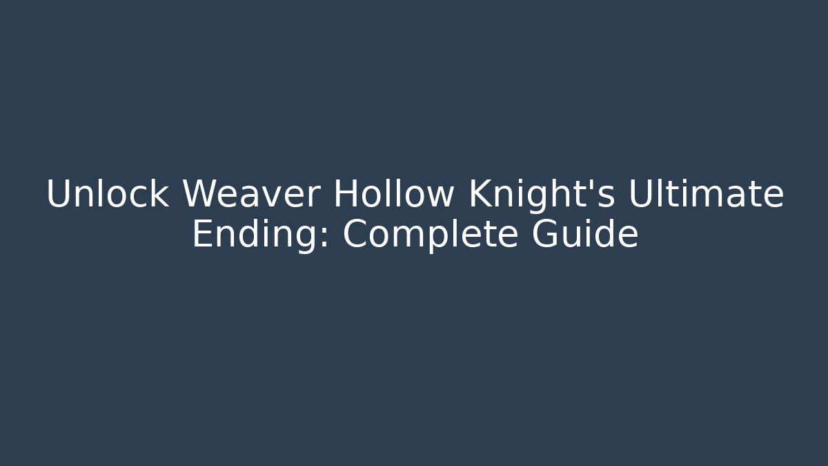 Unlock Weaver Hollow Knight's Ultimate Ending: Complete Guide