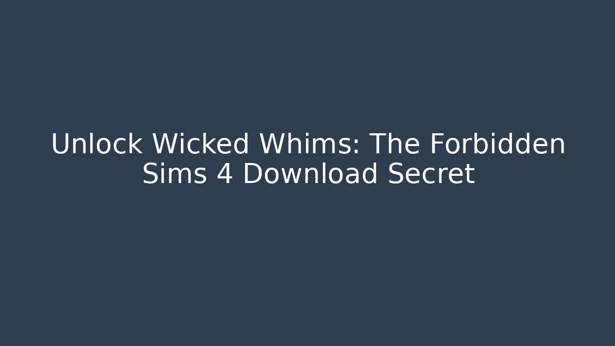 Unlock Wicked Whims: The Forbidden Sims 4 Download Secret