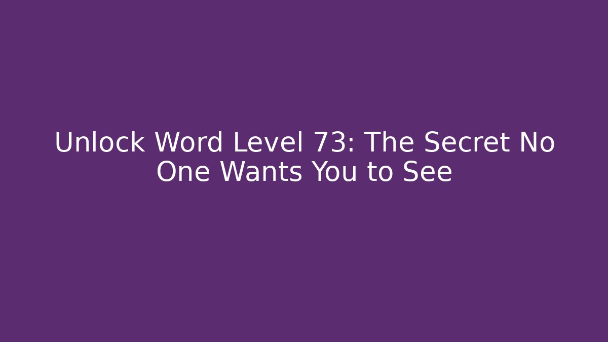 Unlock Word Level 73: The Secret No One Wants You to See
