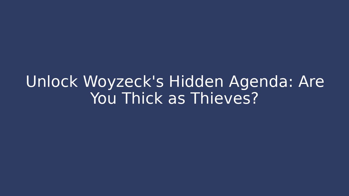 Unlock Woyzeck's Hidden Agenda: Are You Thick as Thieves?