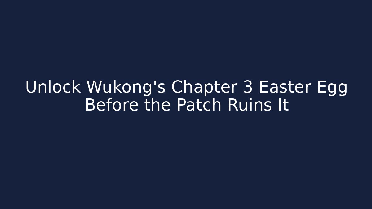 Unlock Wukong’s Chapter 3 Easter Egg Before the Patch Ruins It