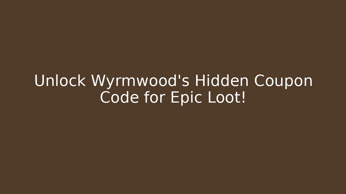 Unlock Wyrmwood's Hidden Coupon Code for Epic Loot! - Celivion
