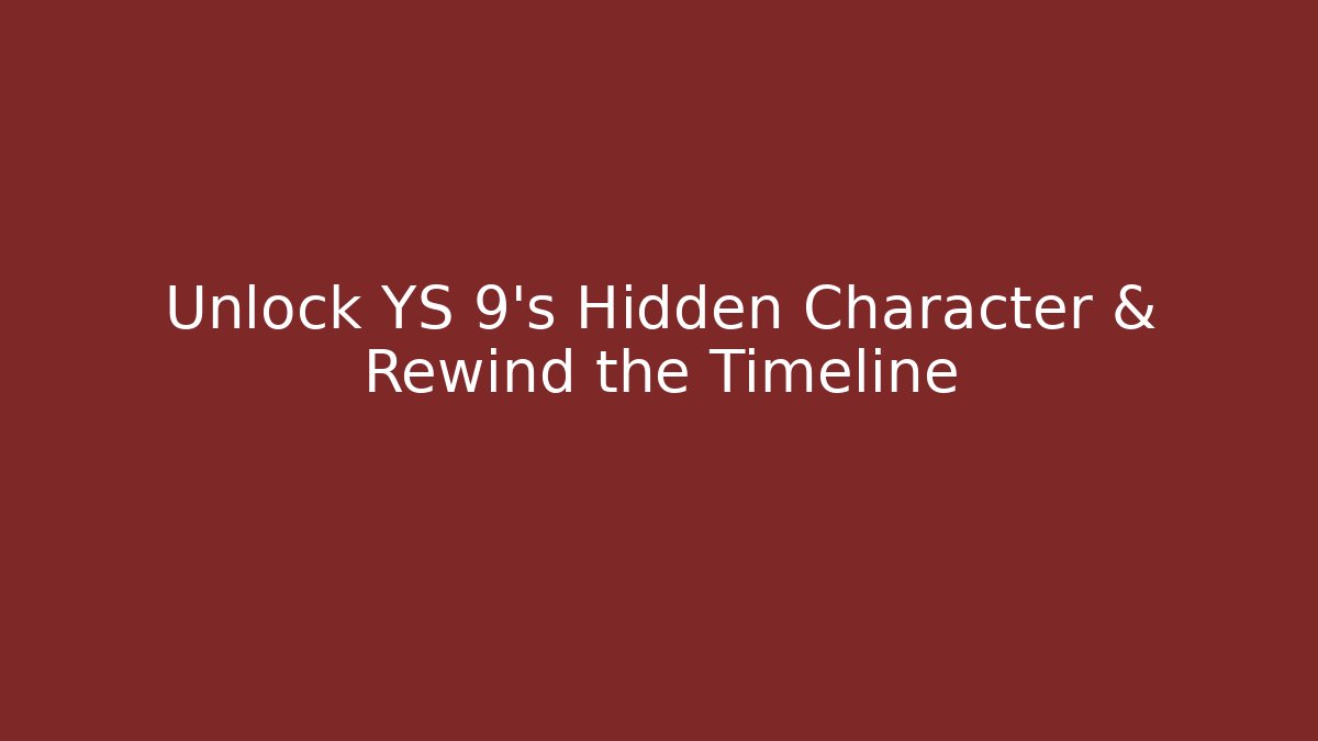 Unlock YS 9's Hidden Character & Rewind the Timeline