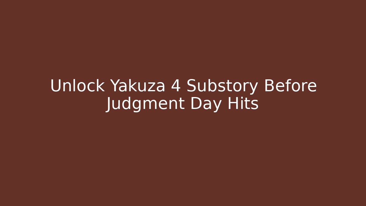 Unlock Yakuza 4 Substory Before Judgment Day Hits - Celivion