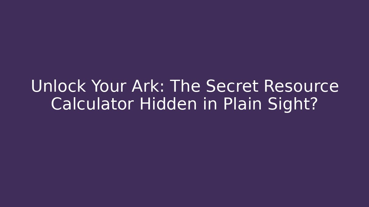 Unlock Your Ark: The Secret Resource Calculator Hidden in Plain Sight?