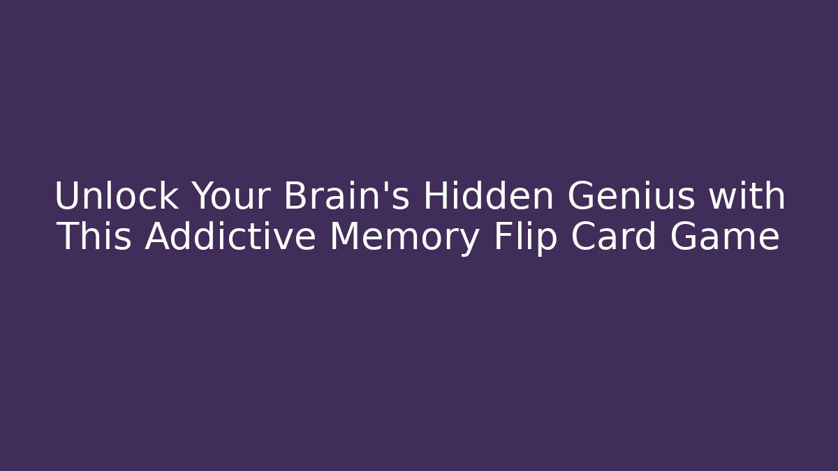 Unlock Your Brain's Hidden Genius with This Addictive Memory Flip Card Game