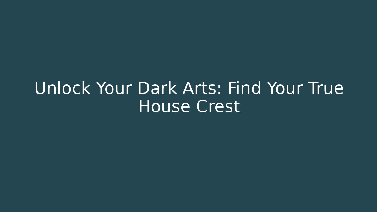 Unlock Your Dark Arts: Find Your True House Crest
