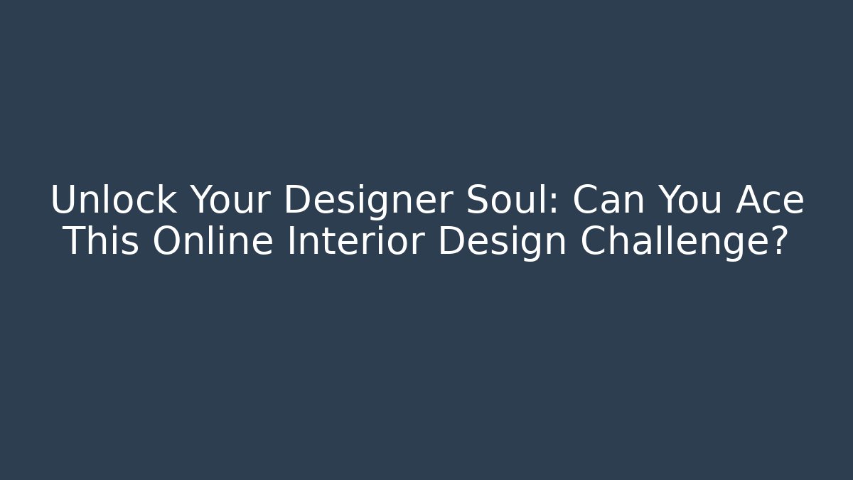 Unlock Your Designer Soul: Can You Ace This Online Interior Design Challenge?