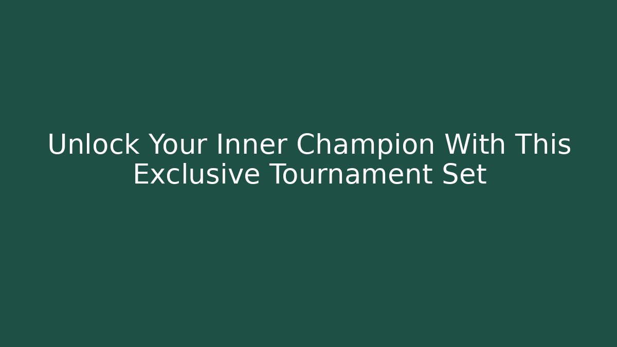 Unlock Your Inner Champion With This Exclusive Tournament Set