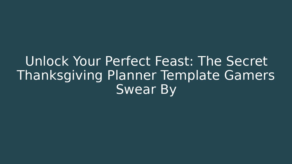 Unlock Your Perfect Feast: The Secret Thanksgiving Planner Template Gamers Swear By